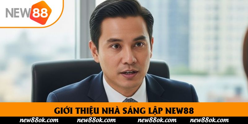Giới thiệu nhà sáng lập New88