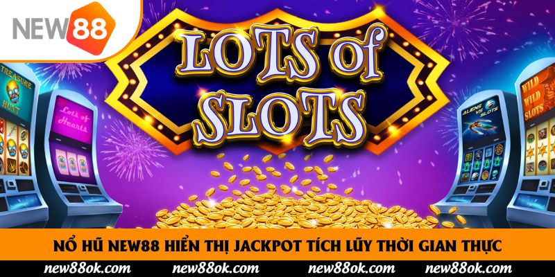 Nổ hũ New88 hiển thị jackpot tích lũy thời gian thực